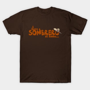 I have a SOMBRERO at home... T-Shirt